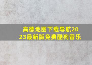 高德地图下载导航2023最新版免费酷狗音乐