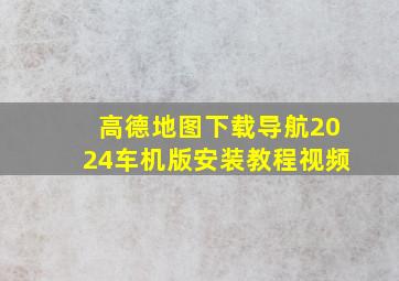 高德地图下载导航2024车机版安装教程视频