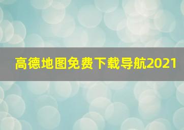 高德地图免费下载导航2021