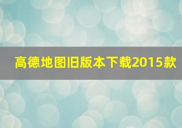 高德地图旧版本下载2015款