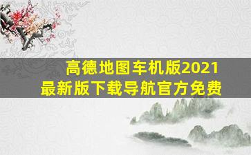 高德地图车机版2021最新版下载导航官方免费