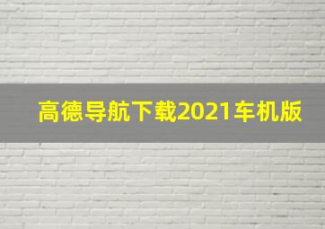 高德导航下载2021车机版