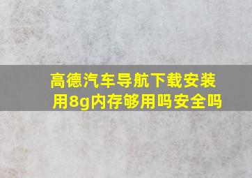 高德汽车导航下载安装用8g内存够用吗安全吗