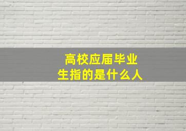 高校应届毕业生指的是什么人