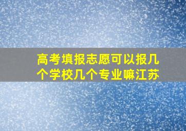 高考填报志愿可以报几个学校几个专业嘛江苏