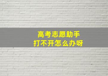 高考志愿助手打不开怎么办呀