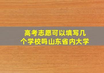 高考志愿可以填写几个学校吗山东省内大学