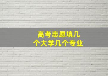 高考志愿填几个大学几个专业