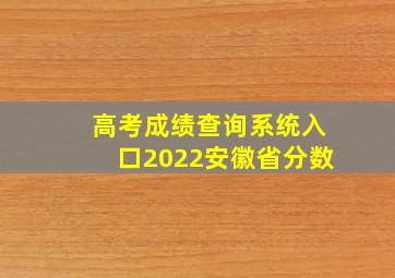 高考成绩查询系统入口2022安徽省分数