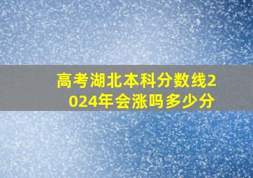 高考湖北本科分数线2024年会涨吗多少分