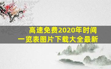 高速免费2020年时间一览表图片下载大全最新