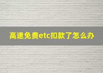 高速免费etc扣款了怎么办