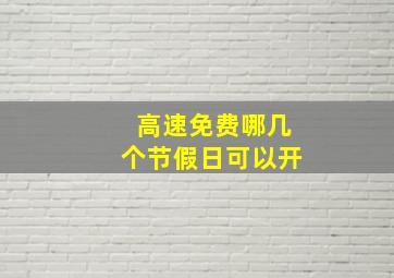 高速免费哪几个节假日可以开