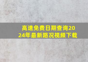 高速免费日期查询2024年最新路况视频下载