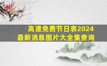 高速免费节日表2024最新消息图片大全集查询