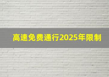 高速免费通行2025年限制