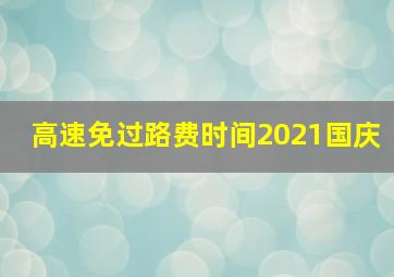 高速免过路费时间2021国庆