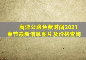 高速公路免费时间2021春节最新消息图片及价格查询