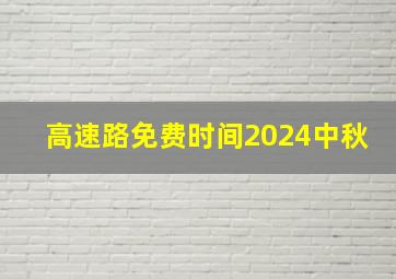 高速路免费时间2024中秋