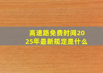 高速路免费时间2025年最新规定是什么