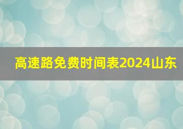 高速路免费时间表2024山东