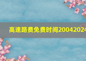 高速路费免费时间20042024