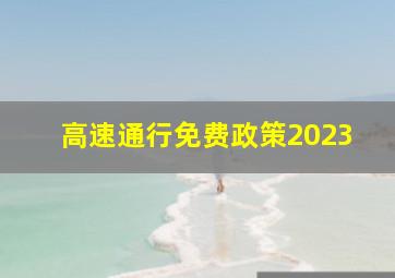 高速通行免费政策2023