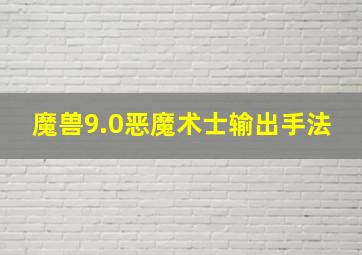 魔兽9.0恶魔术士输出手法