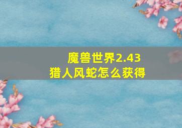 魔兽世界2.43猎人风蛇怎么获得