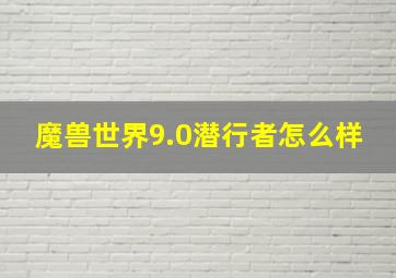 魔兽世界9.0潜行者怎么样