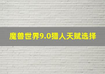 魔兽世界9.0猎人天赋选择