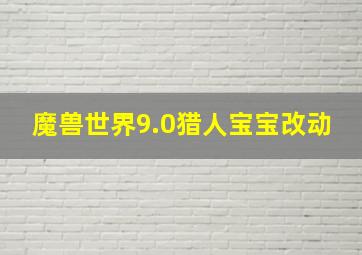 魔兽世界9.0猎人宝宝改动