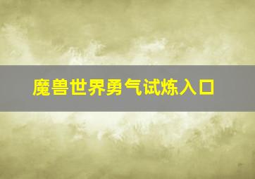 魔兽世界勇气试炼入口