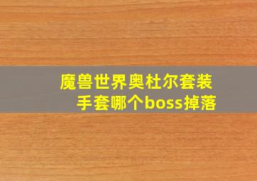 魔兽世界奥杜尔套装手套哪个boss掉落