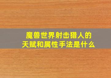 魔兽世界射击猎人的天赋和属性手法是什么