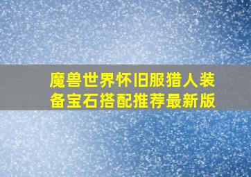 魔兽世界怀旧服猎人装备宝石搭配推荐最新版