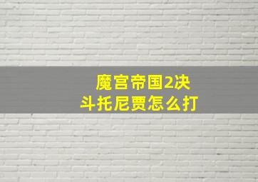 魔宫帝国2决斗托尼贾怎么打