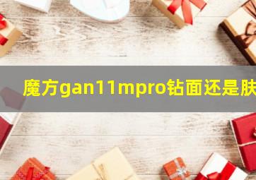 魔方gan11mpro钻面还是肤面