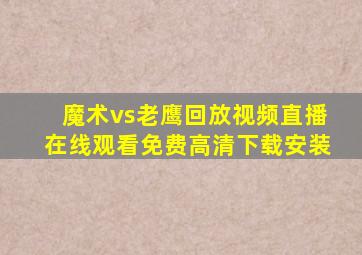 魔术vs老鹰回放视频直播在线观看免费高清下载安装