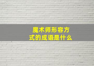 魔术师形容方式的成语是什么