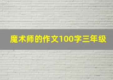 魔术师的作文100字三年级