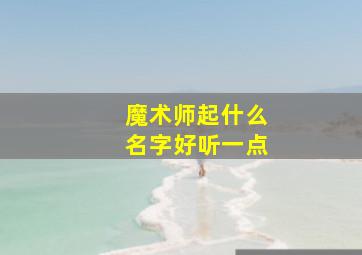 魔术师起什么名字好听一点