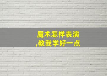 魔术怎样表演,教我学好一点