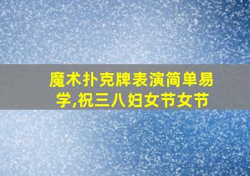 魔术扑克牌表演简单易学,祝三八妇女节女节