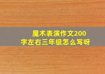 魔术表演作文200字左右三年级怎么写呀