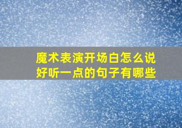 魔术表演开场白怎么说好听一点的句子有哪些