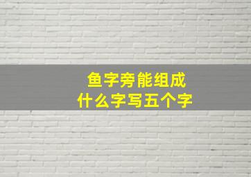 鱼字旁能组成什么字写五个字