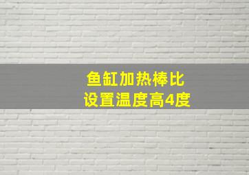 鱼缸加热棒比设置温度高4度