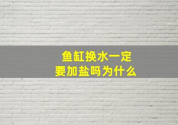 鱼缸换水一定要加盐吗为什么