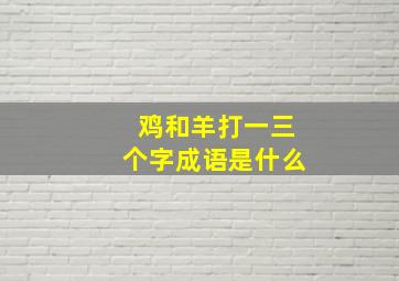 鸡和羊打一三个字成语是什么